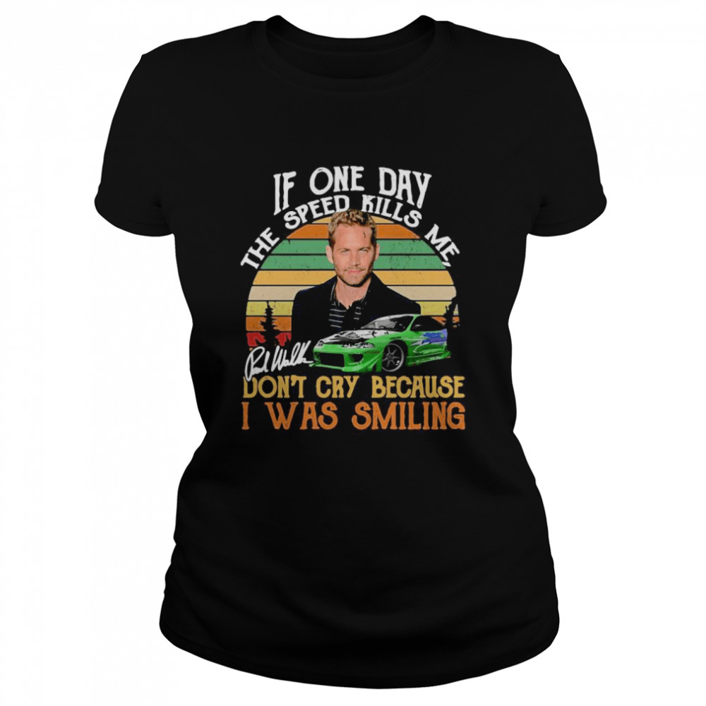 If One Day The Speed Kills Me Don’t Cry Because I Was Smiling  Classic Women's T-shirt