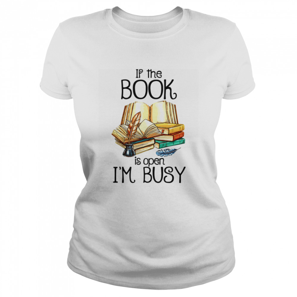 If The Book Is Open I'm Busy  Classic Women's T-shirt