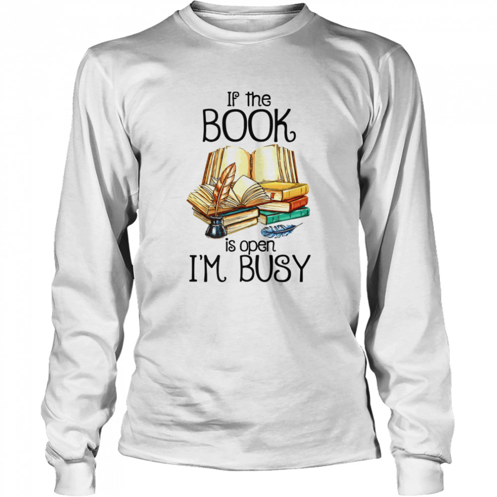 If The Book Is Open I'm Busy  Long Sleeved T-shirt