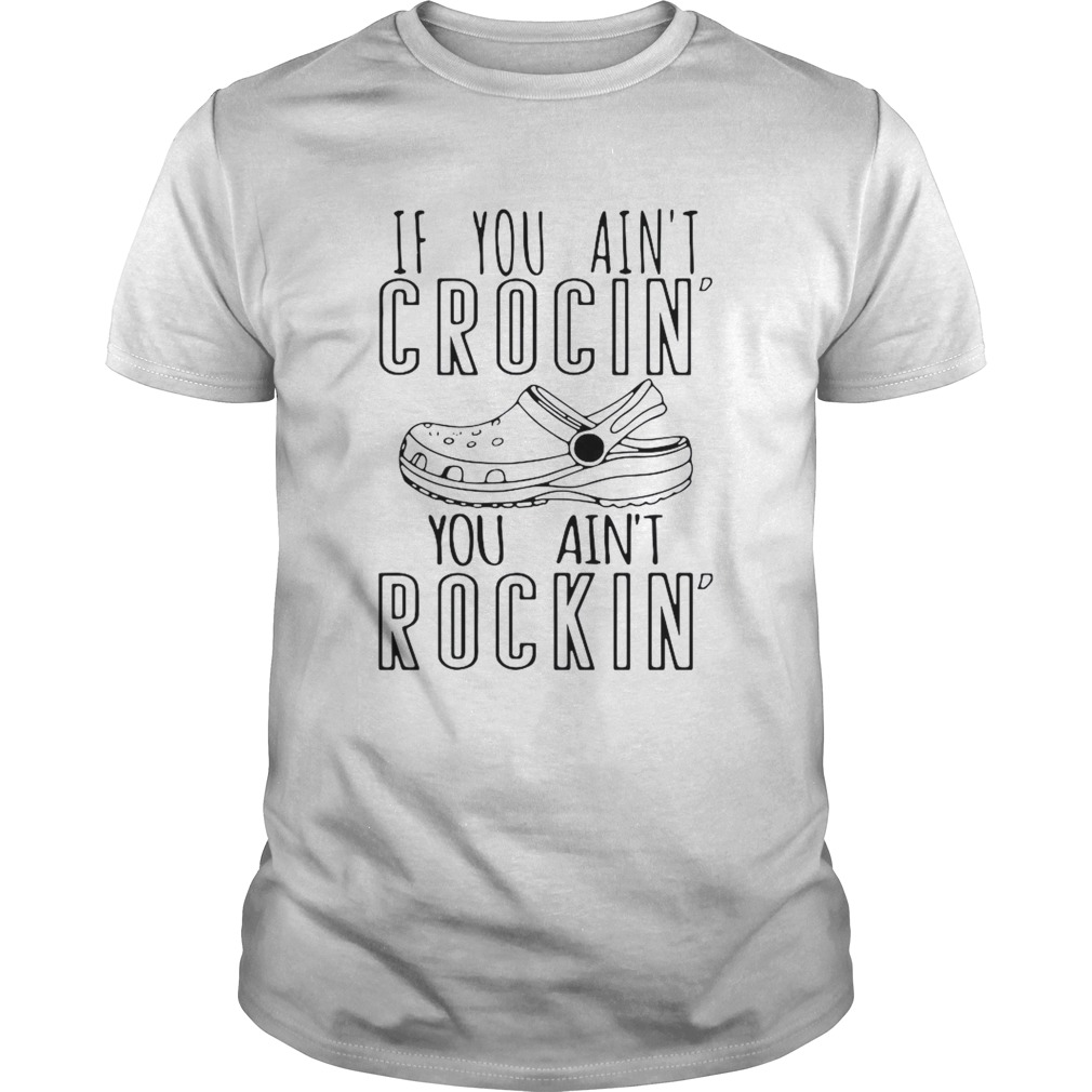 If You Aint Crocin You Aint Rockin  Unisex