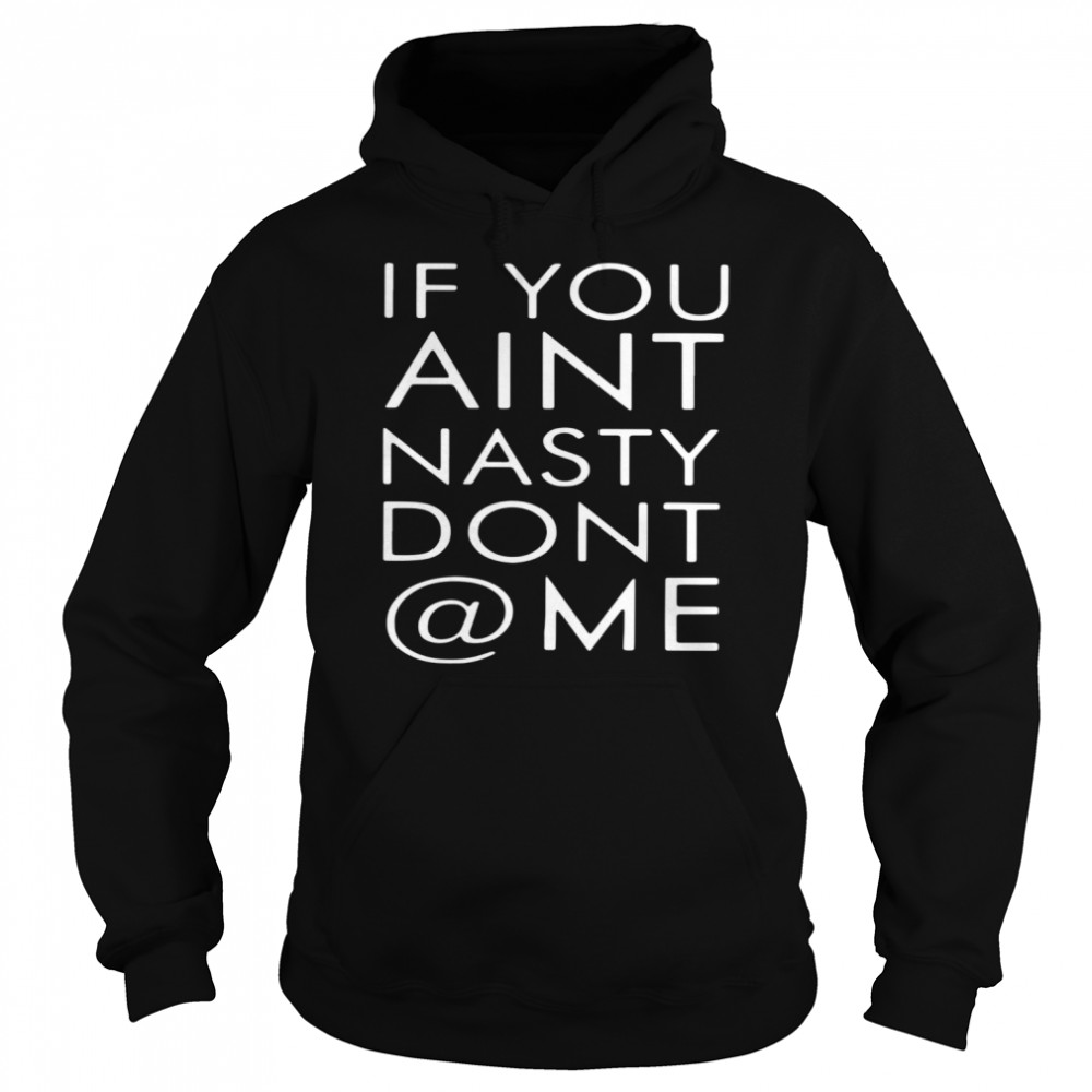 If You Aint Nasty Dont At Me  Unisex Hoodie