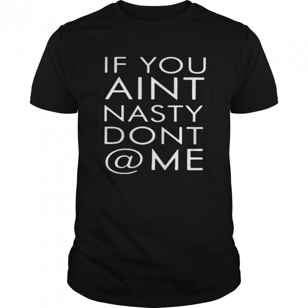 If You Aint Nasty Dont At Me  Classic Men's T-shirt