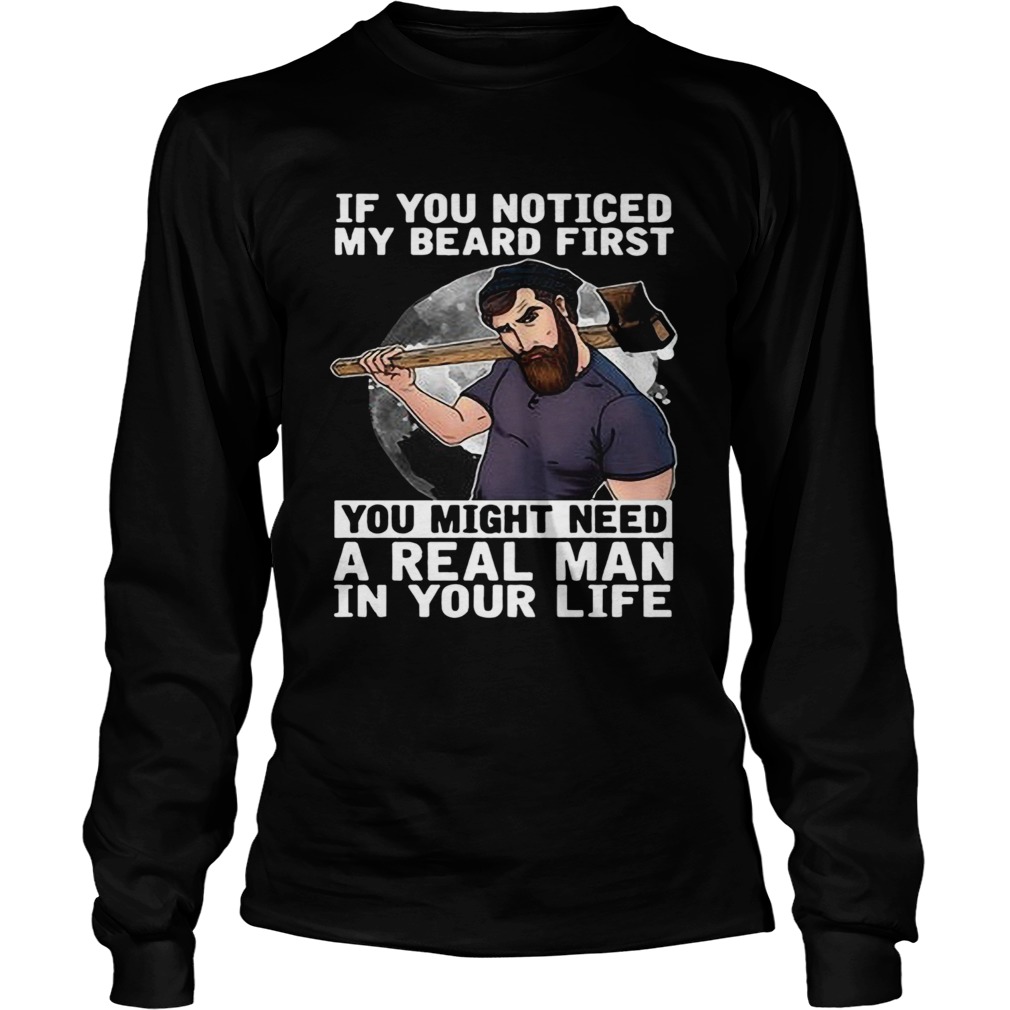 If You Noticed My Beard First You Might Need A Real Man In Your Life  Long Sleeve