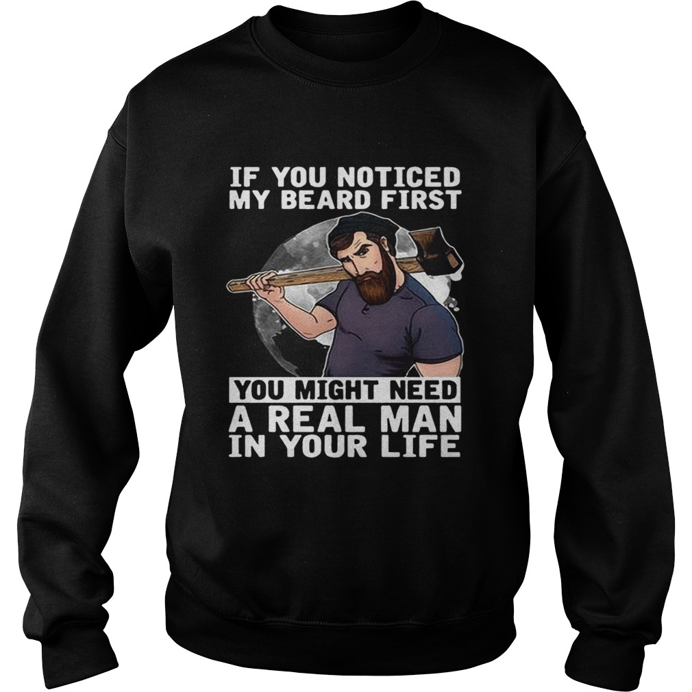 If You Noticed My Beard First You Might Need A Real Man In Your Life  Sweatshirt