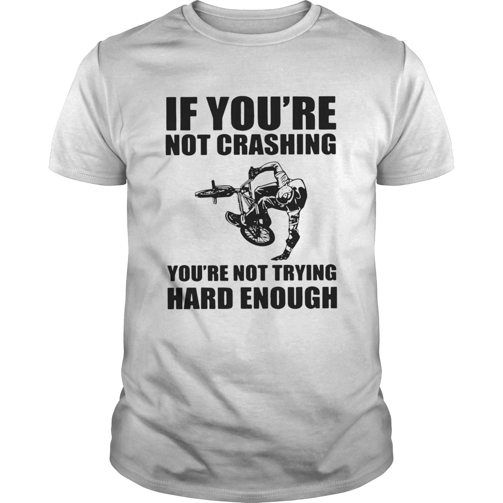 If Youre Not Crashing Youre Not Trying Hard Enough shirt