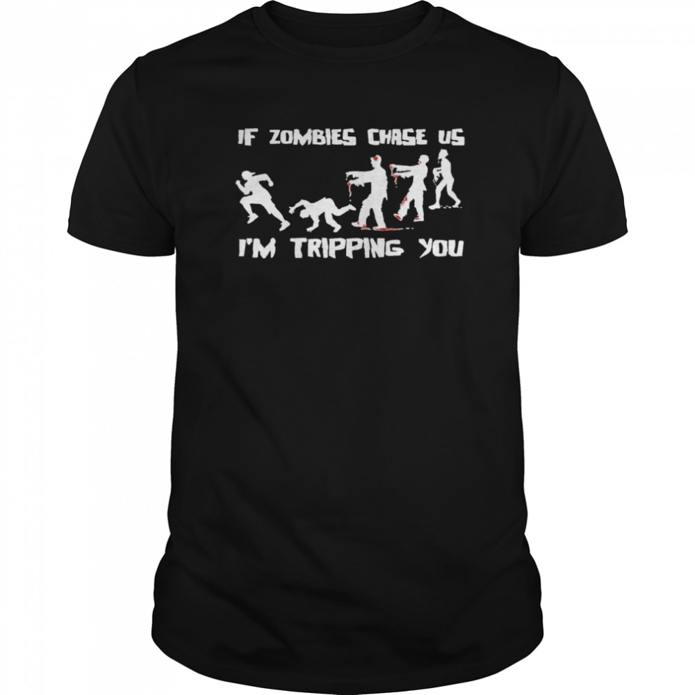 If Zombies Chase Us Im Tripping You Funny Graphic Novelty Halloween shirt