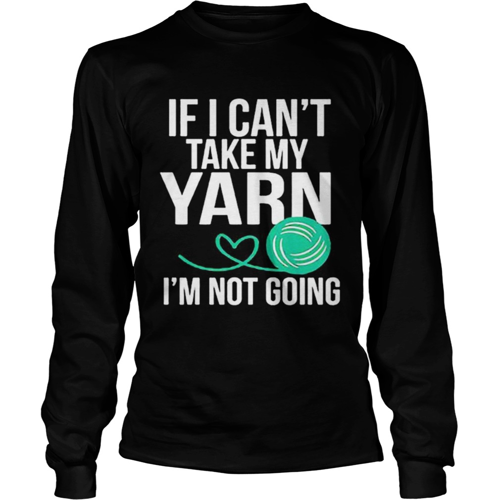 If i cant take my yarn im not going  Long Sleeve