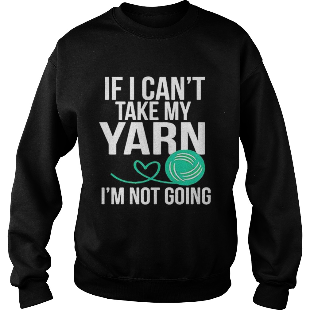 If i cant take my yarn im not going  Sweatshirt