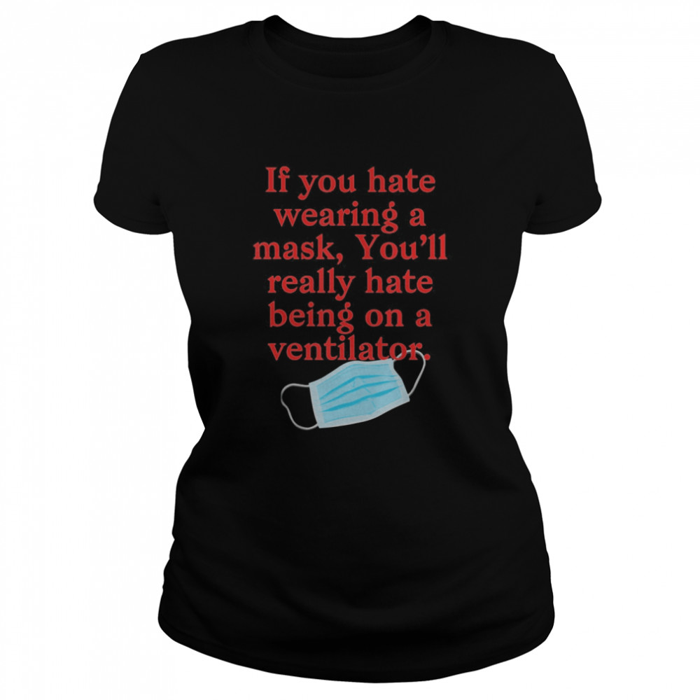 If you hate wearing a mask you’ll really hate ventilator  Classic Women's T-shirt