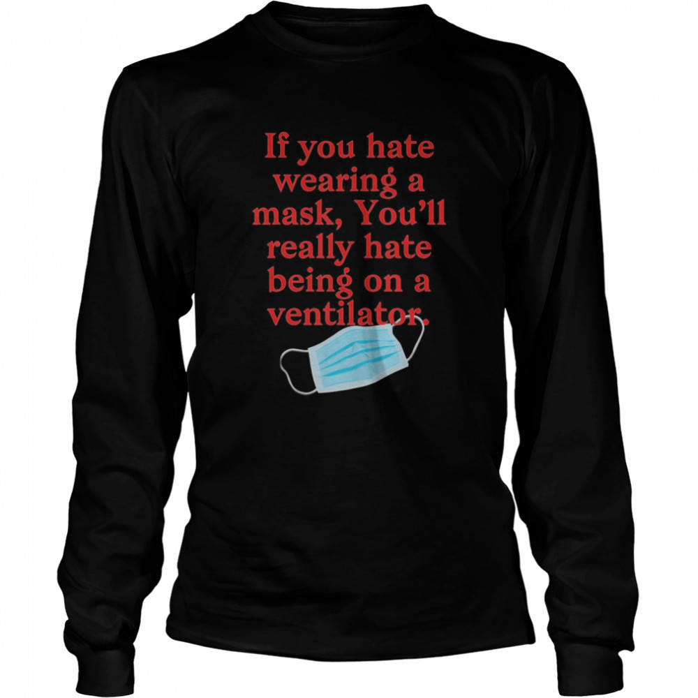 If you hate wearing a mask you’ll really hate ventilator  Long Sleeved T-shirt