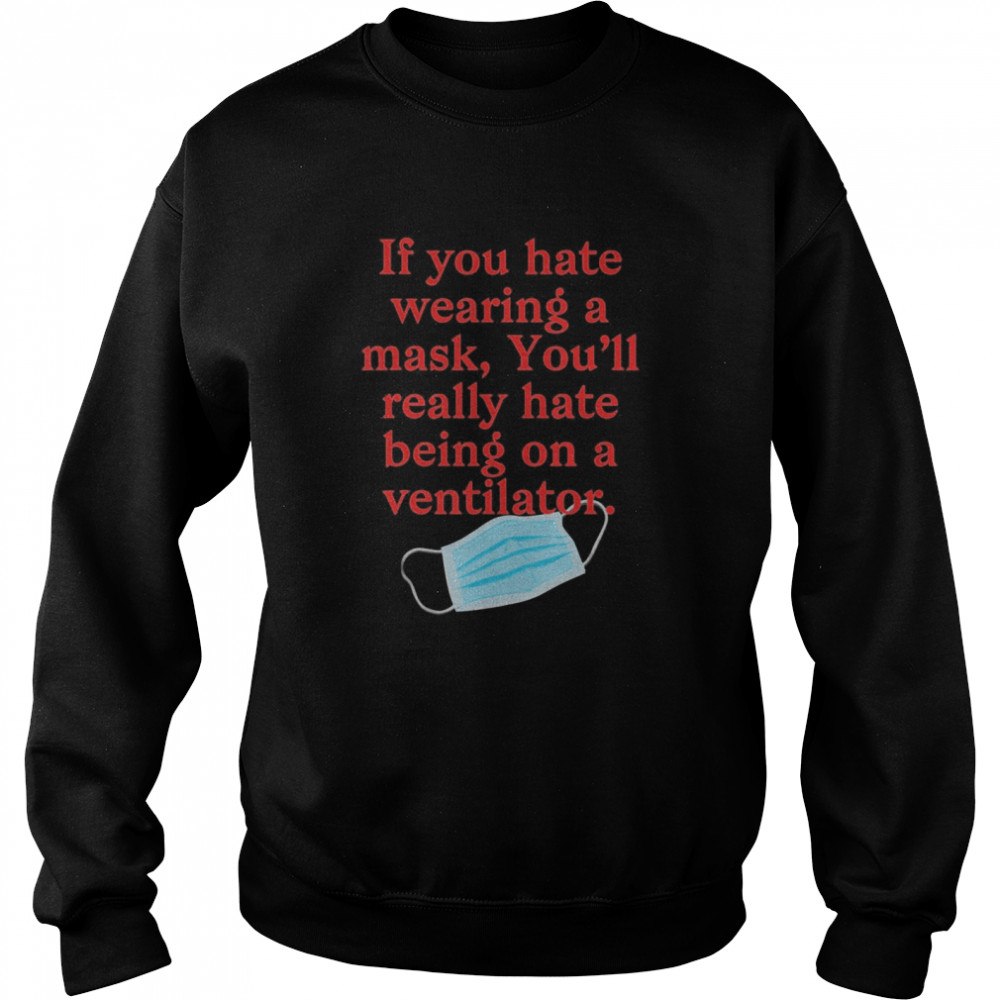 If you hate wearing a mask you’ll really hate ventilator  Unisex Sweatshirt