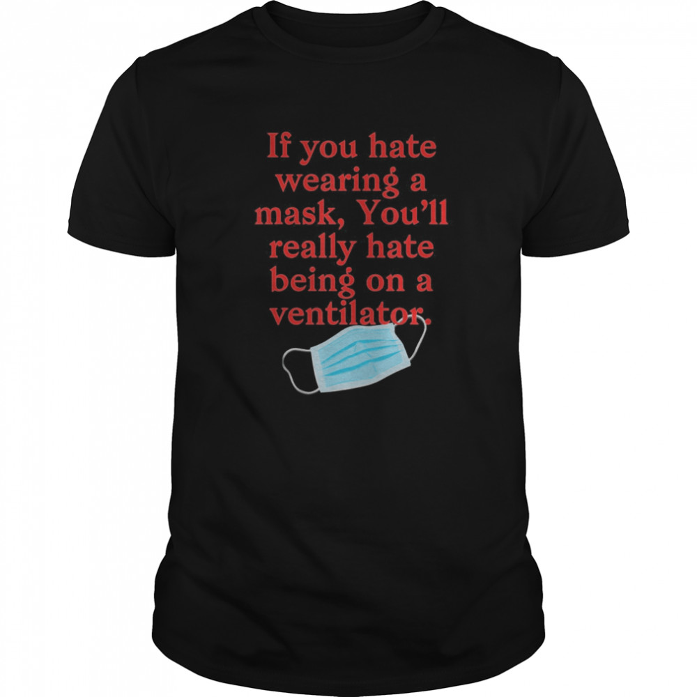 If you hate wearing a mask you’ll really hate ventilator  Classic Men's T-shirt