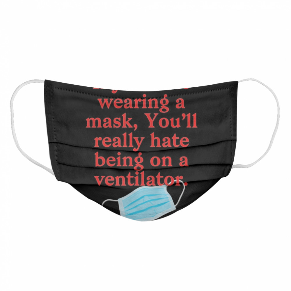 If you hate wearing a mask you’ll really hate ventilator  Cloth Face Mask