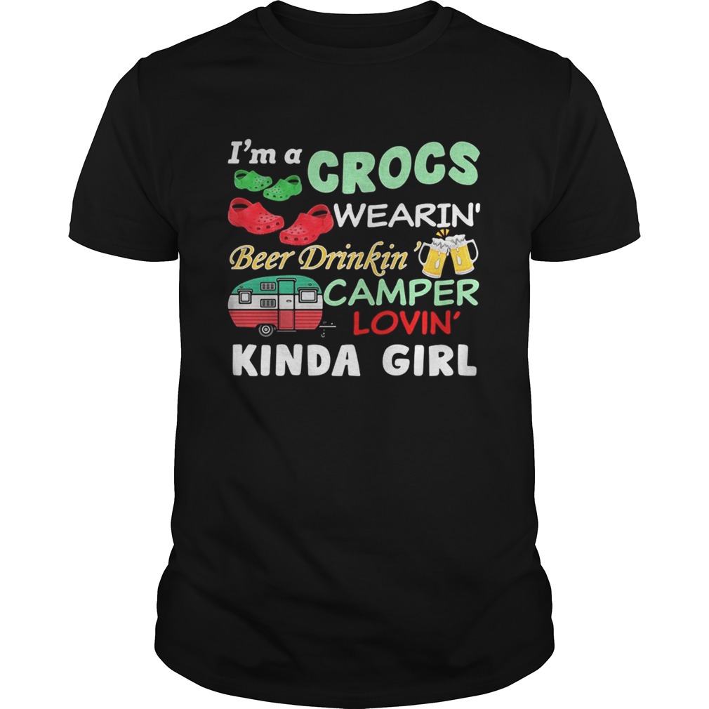 Im A Crocs Wearin Beer Drinkin Camper Lovin Kinda Girl shirt