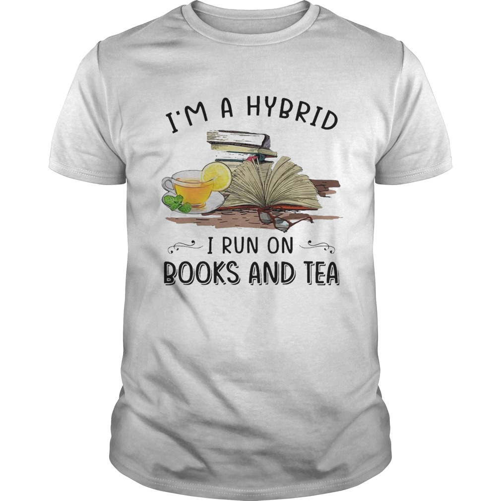 Im A Hybrid I Run On Books And Tea shirt