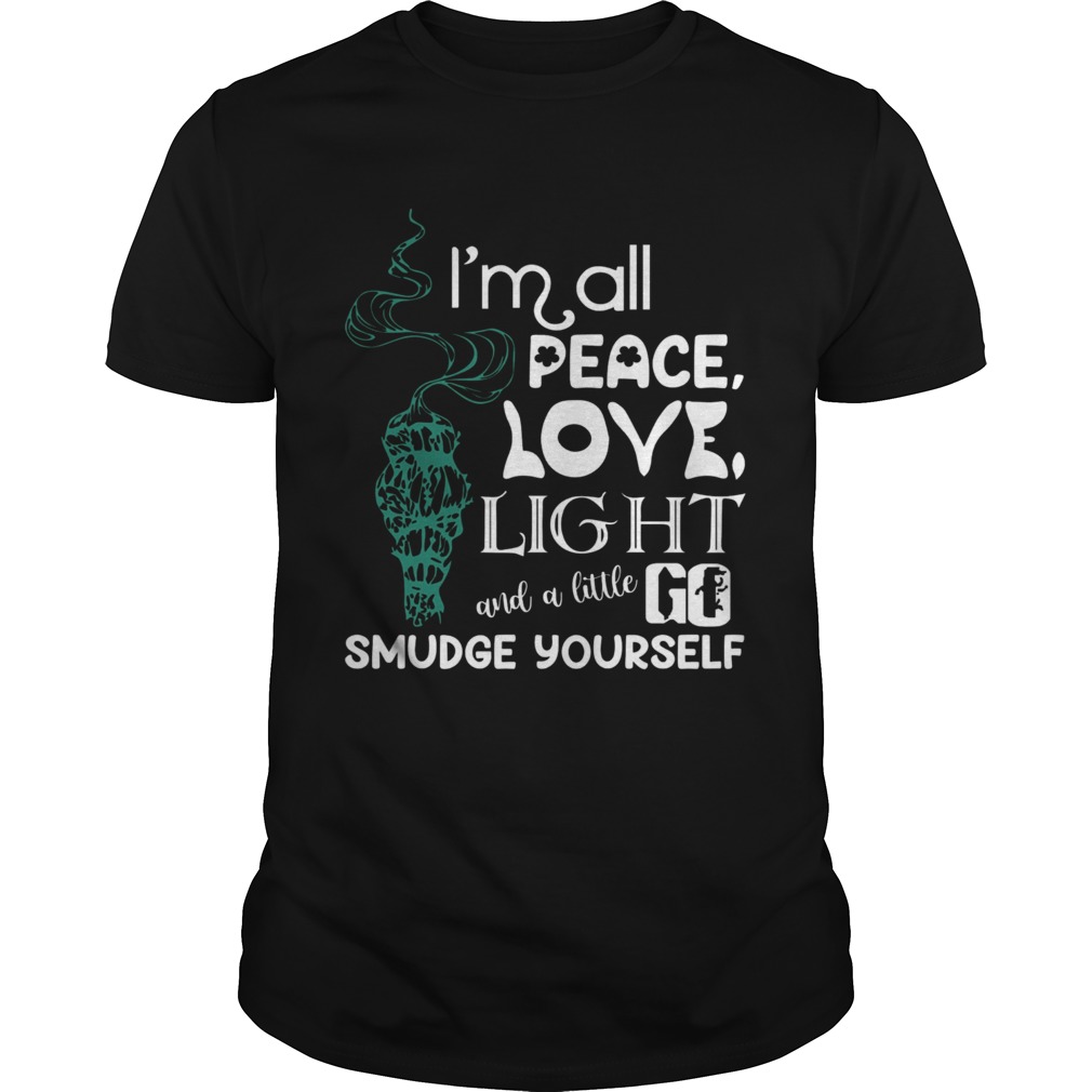 Im All Peace Love Light And A Little Go Smudge Yourseltf shirt