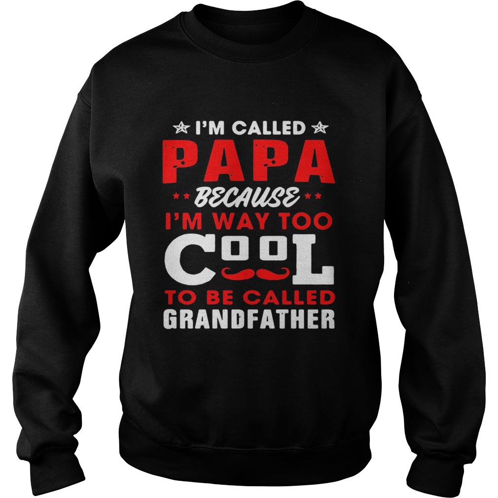 Im Called Papa Because Im Way Too Cool To Be Called Grandfather  Sweatshirt