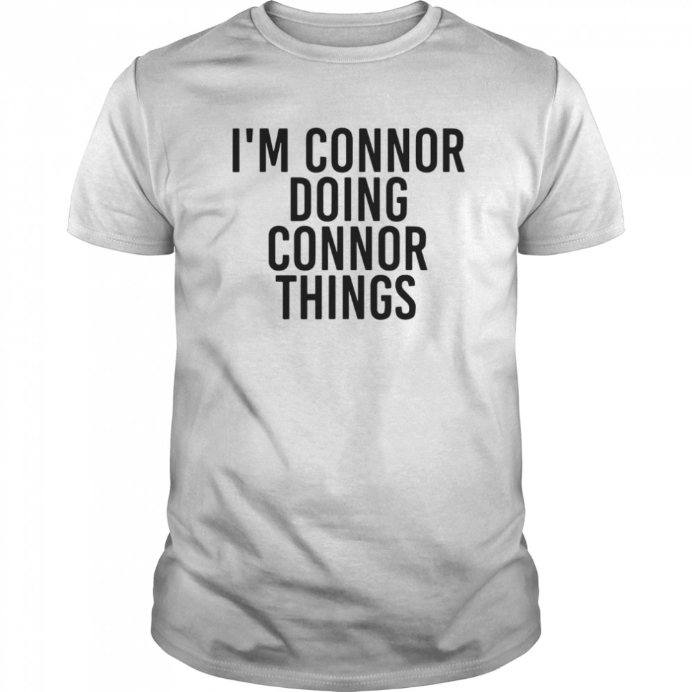 Im Connor Doing Connor Things shirt