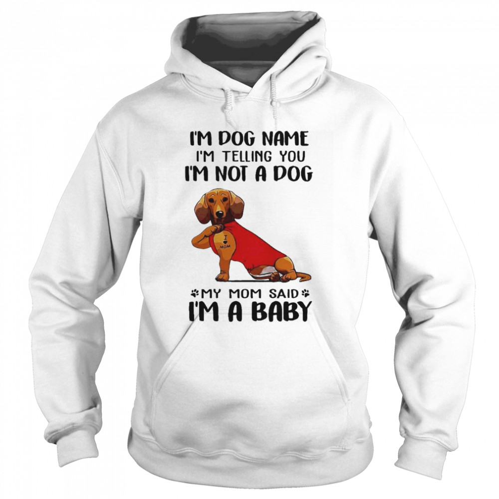 Im Dog Name Im Telling You Im Not A Dog My Mom Said I’m A Baby  Unisex Hoodie