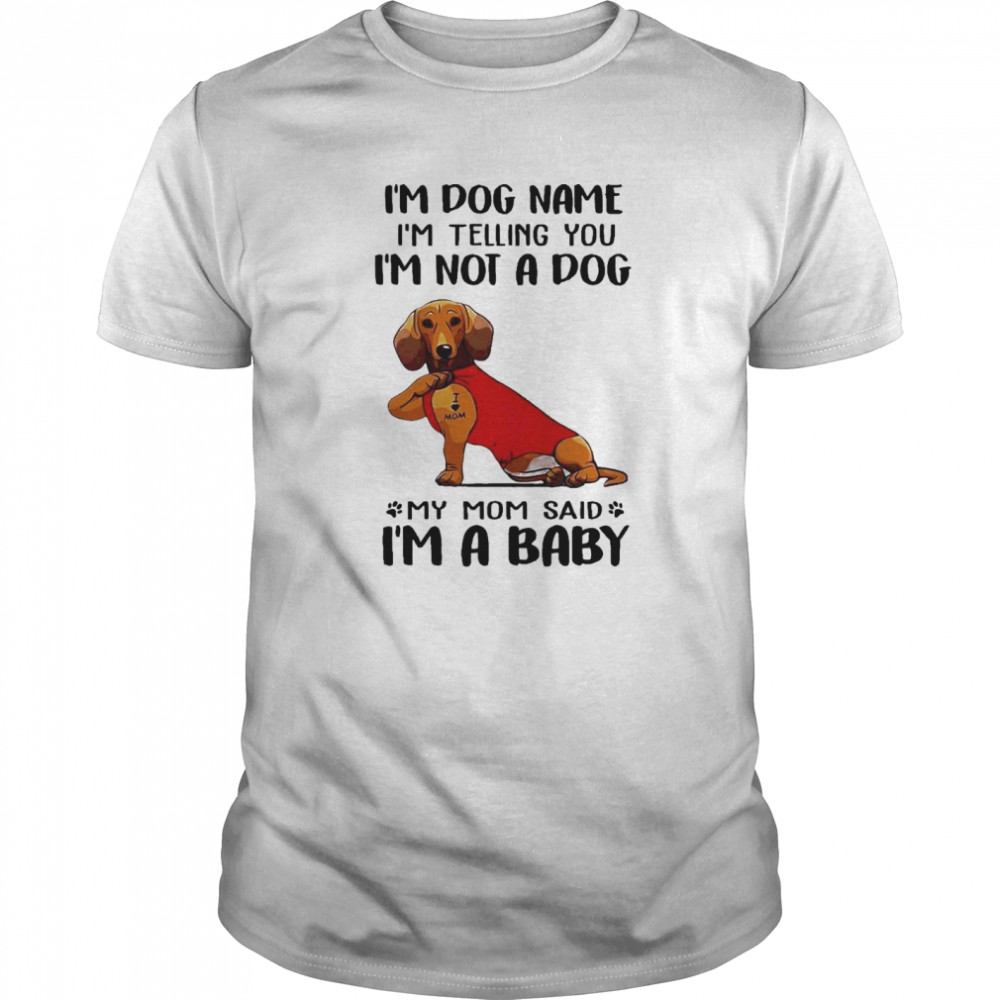 Im Dog Name Im Telling You Im Not A Dog My Mom Said I’m A Baby  Classic Men's T-shirt