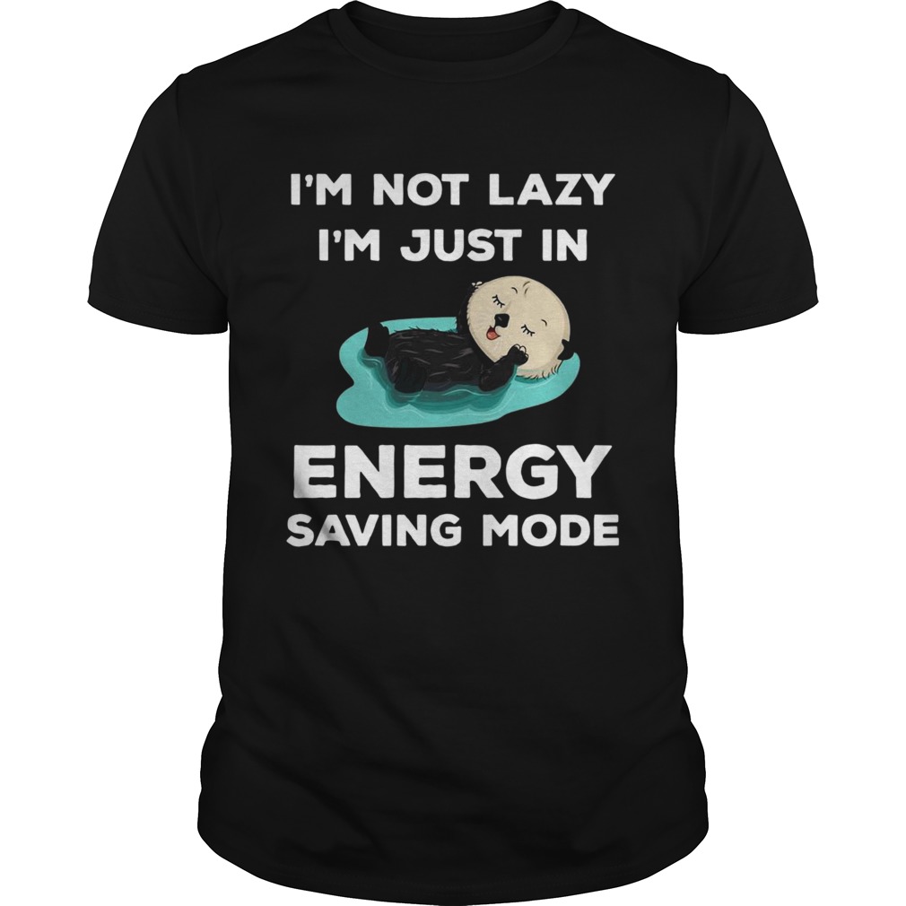 Im Not Lazy Im Just In Energy Saving Mode shirt