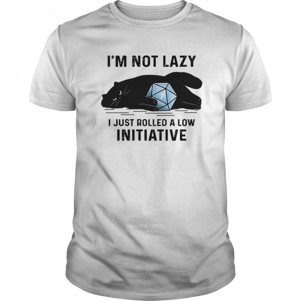 Im Not Lazy Just Rolled A Low Initiative shirt