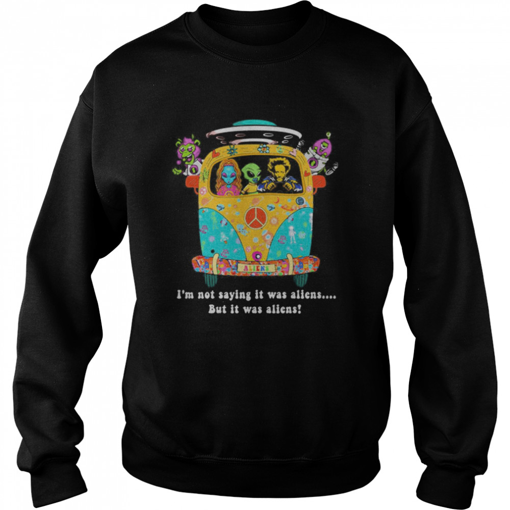 Im Not Saying It Was Aliens But It Was Aliens  Unisex Sweatshirt