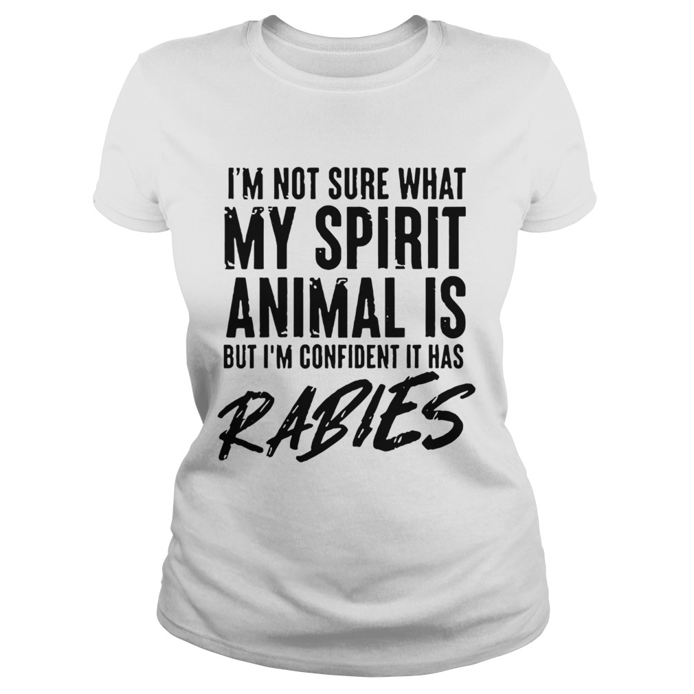 Im Not Sure What My Spirit Animal Is But Im Confident It Has Rabies  Classic Ladies