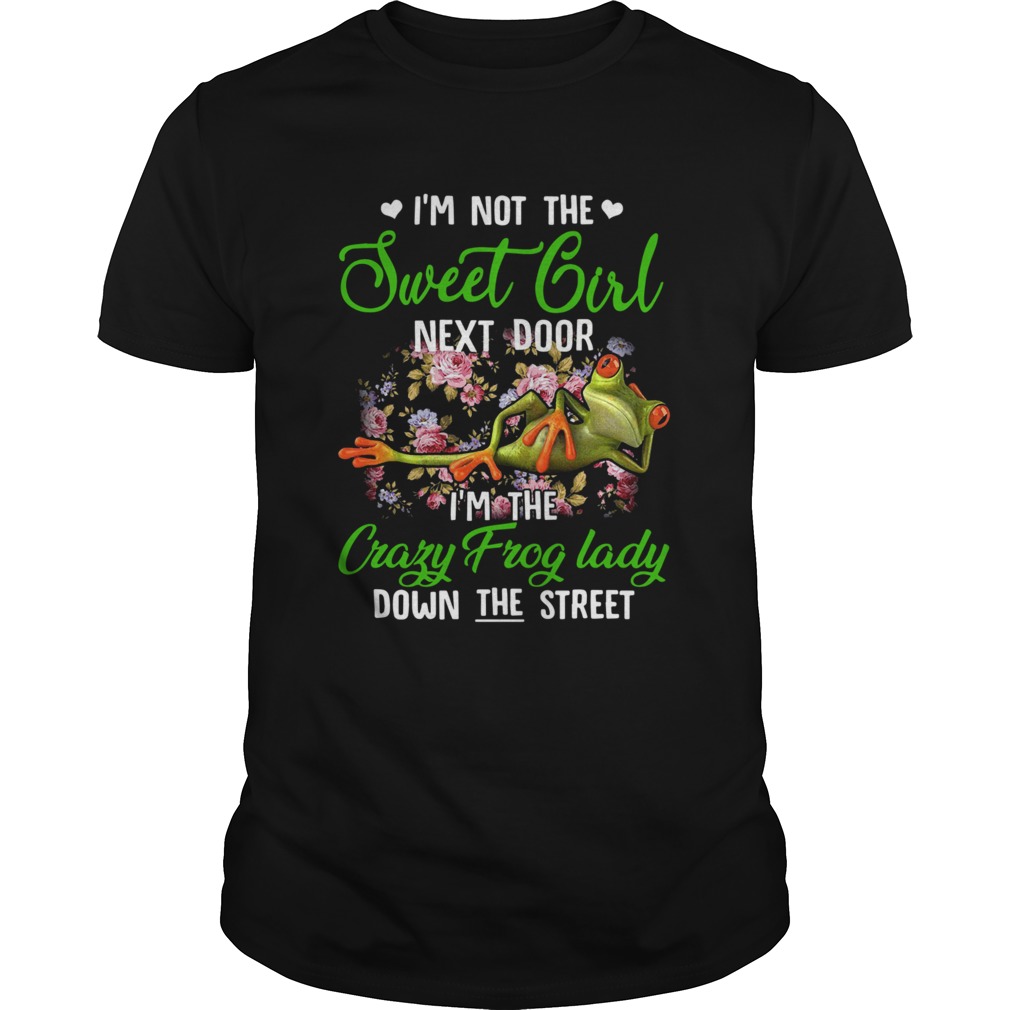 Im Not The Sweet Girl Next Door Im The Crazy Frog Lady Down The Street shirt