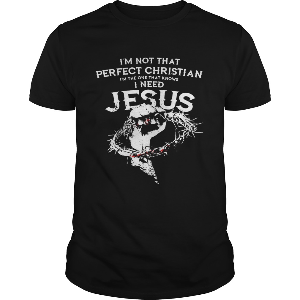 Im not that perfect christian im the one that knows i need jesus black shirt