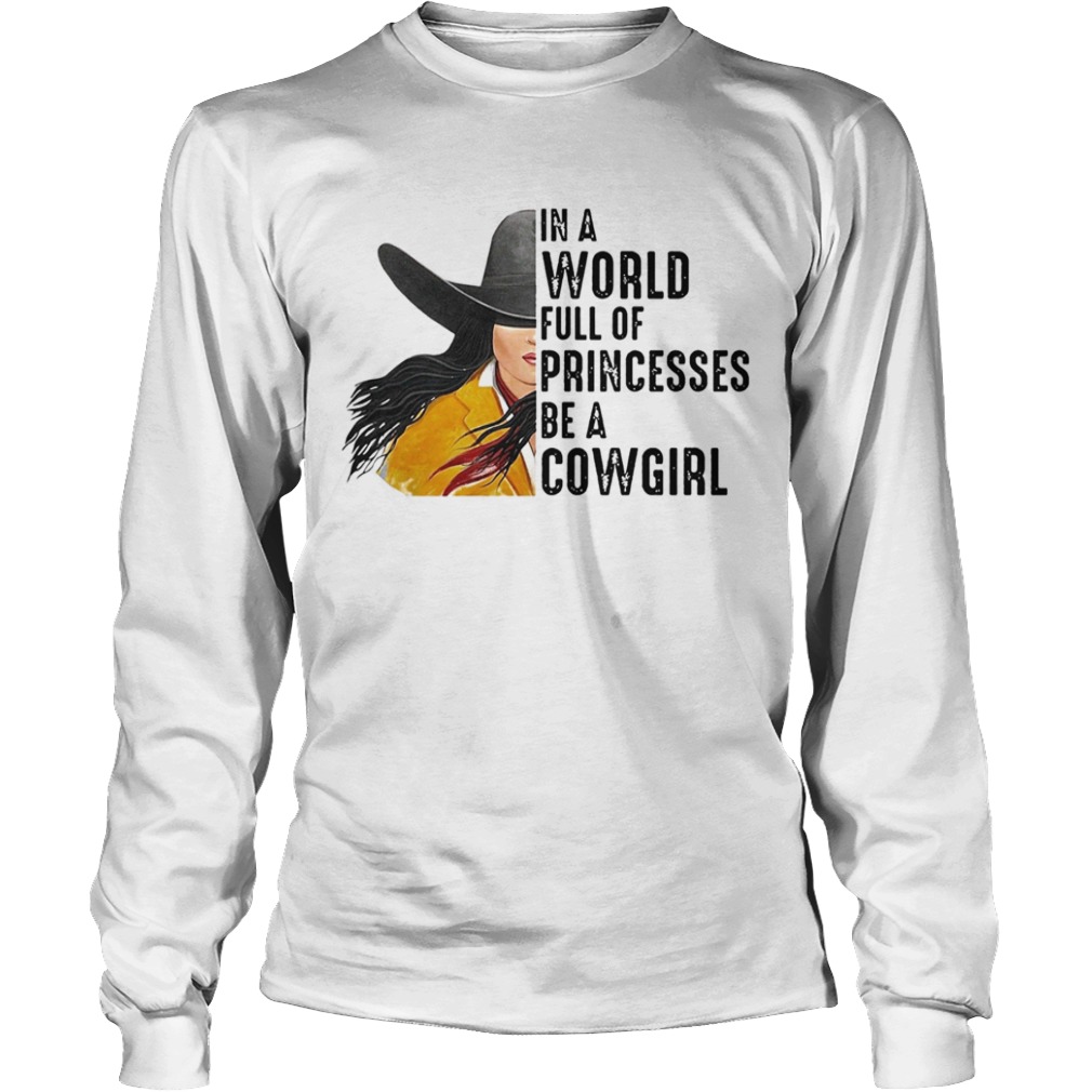 In A World Full Of Princesses Be A Cowgirl  Long Sleeve