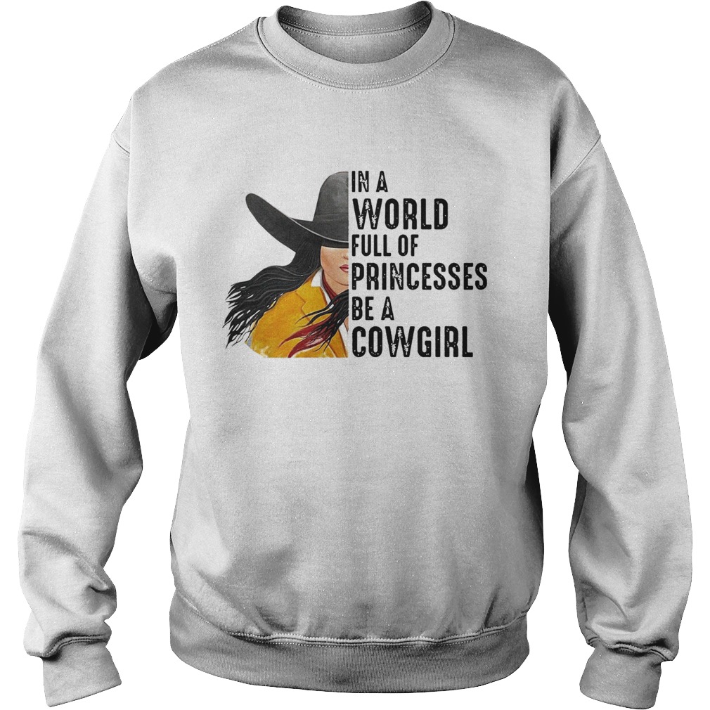 In A World Full Of Princesses Be A Cowgirl  Sweatshirt