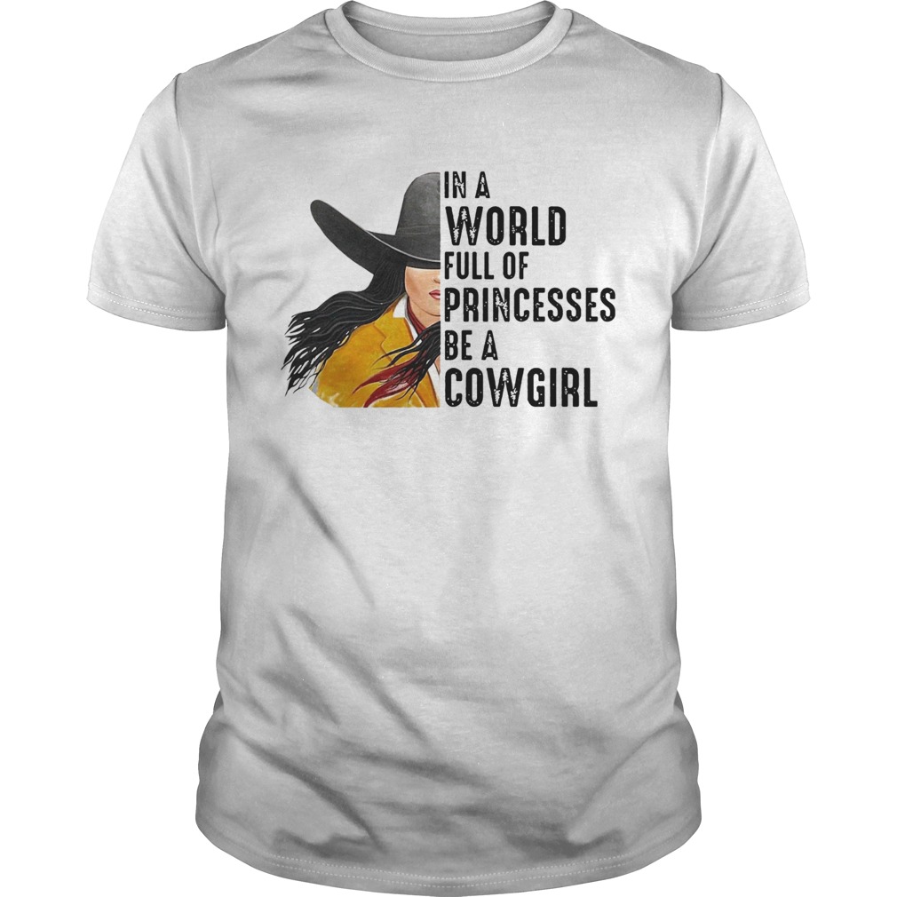 In A World Full Of Princesses Be A Cowgirl  Unisex