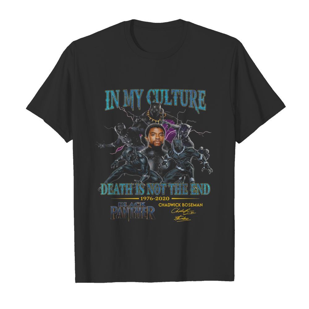 In My Culture Death Is Not The End 1976-2020 Black Panther Chadwick Boseman Signature shirt