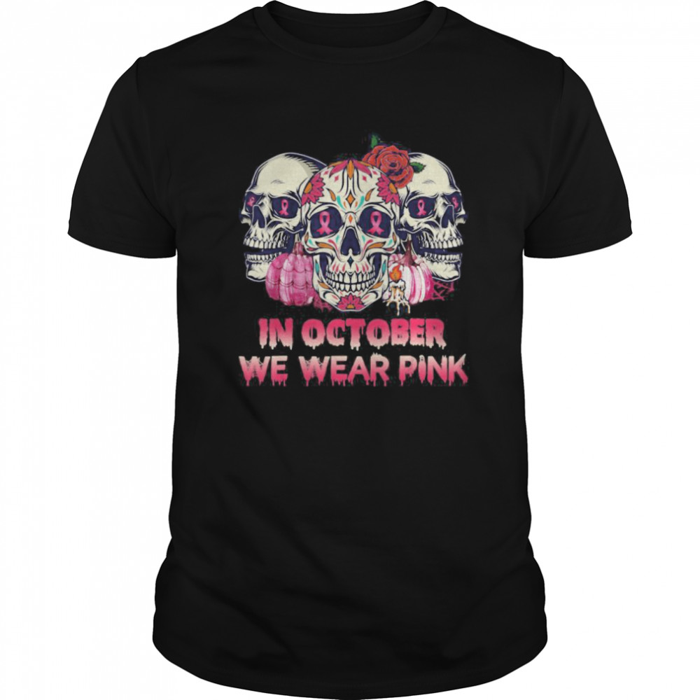 In October We Wear Breast Cancer Awareness Pink Skull shirt