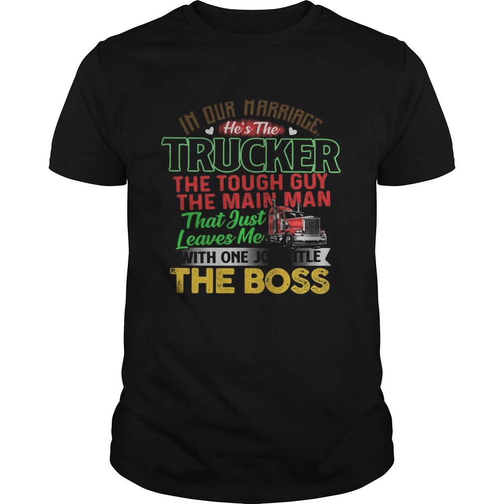 In Our Marriage Trucker That Just Leaves Me With One Job Title The Boss shirt