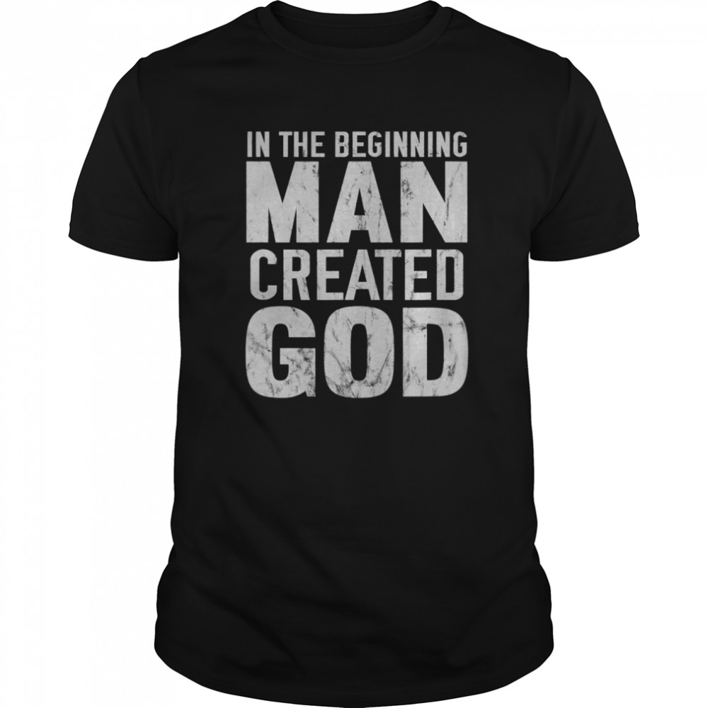 In The Beginning Man Created God Distressed Atheist shirt