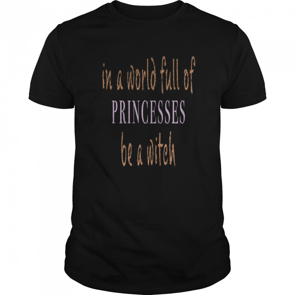 In a world full of princesses be a witch shirt