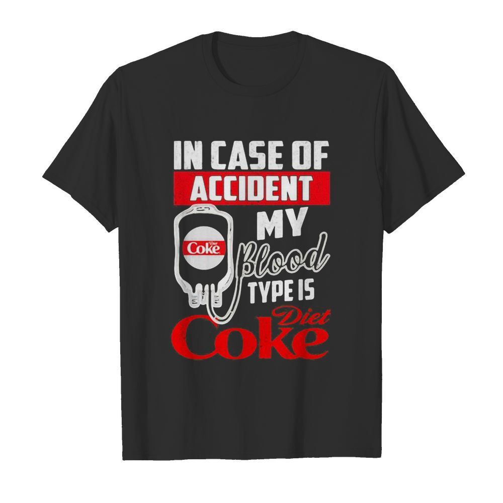 In case of accident my blood type is diet coke shirt