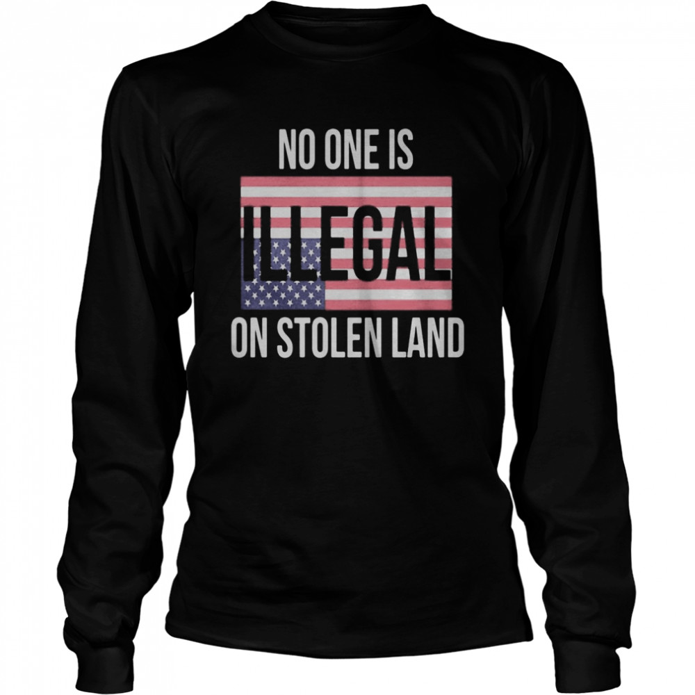 Independence day no one is illegal on stolen land  Long Sleeved T-shirt