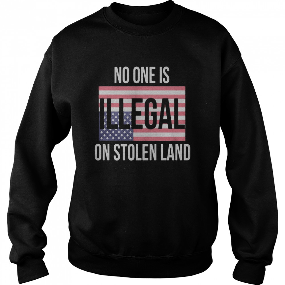 Independence day no one is illegal on stolen land  Unisex Sweatshirt