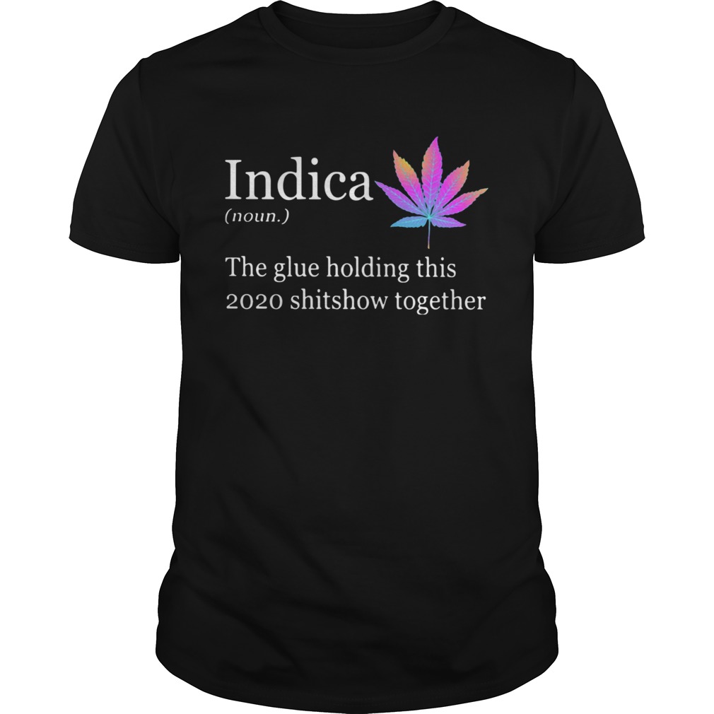 Indica The Glue Holding This 2020 Shitshow Together shirt