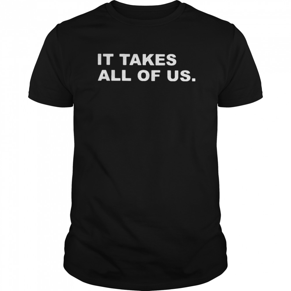 It Takes All Of Us shirt