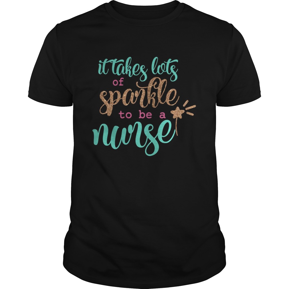 It Takes Lots Of Sparkle To Be A Nurse shirt