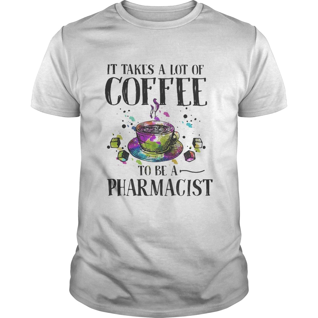 It takes a lot of coffee to be a pharmacist shirt