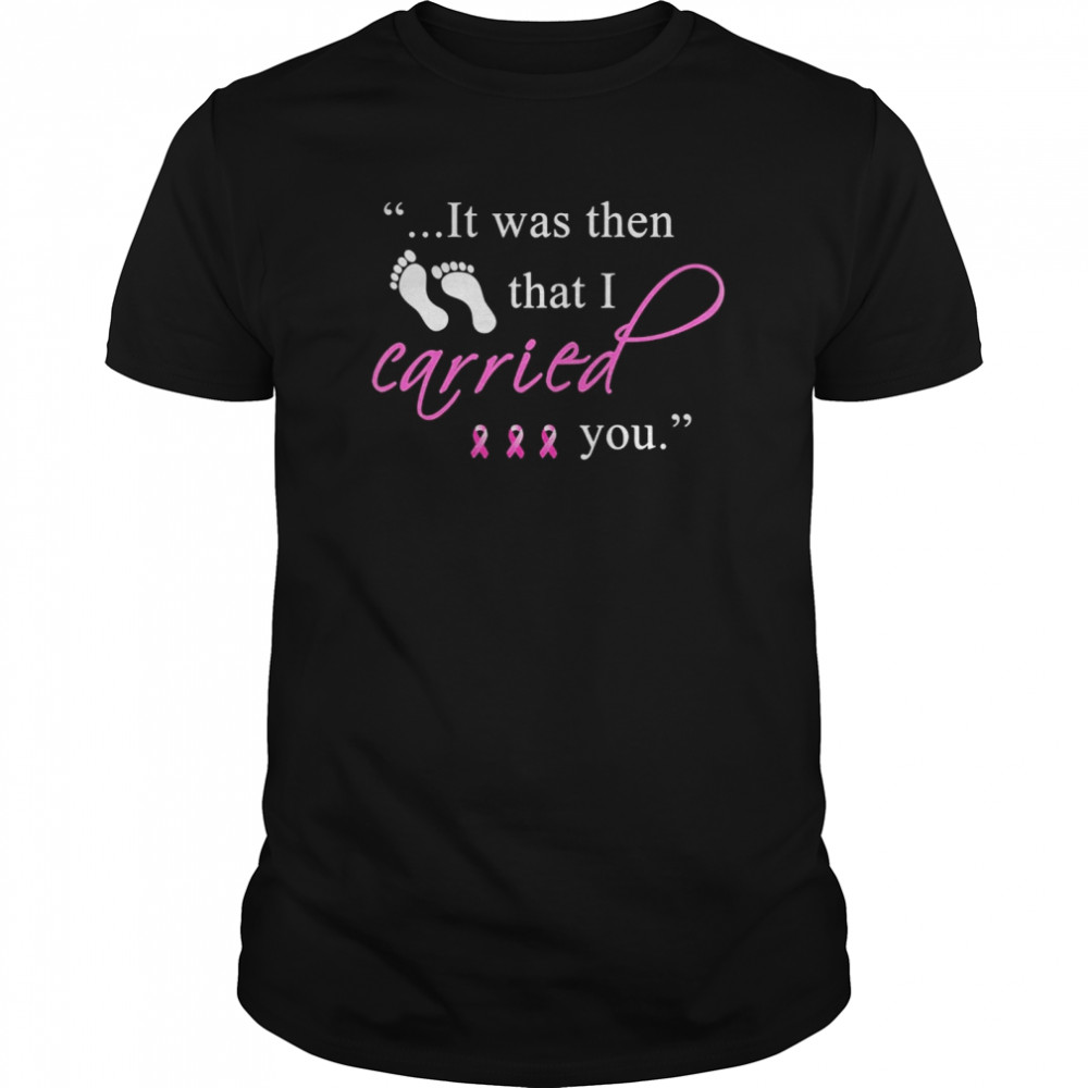 It was then that i carried you cancer awareness  Classic Men's T-shirt