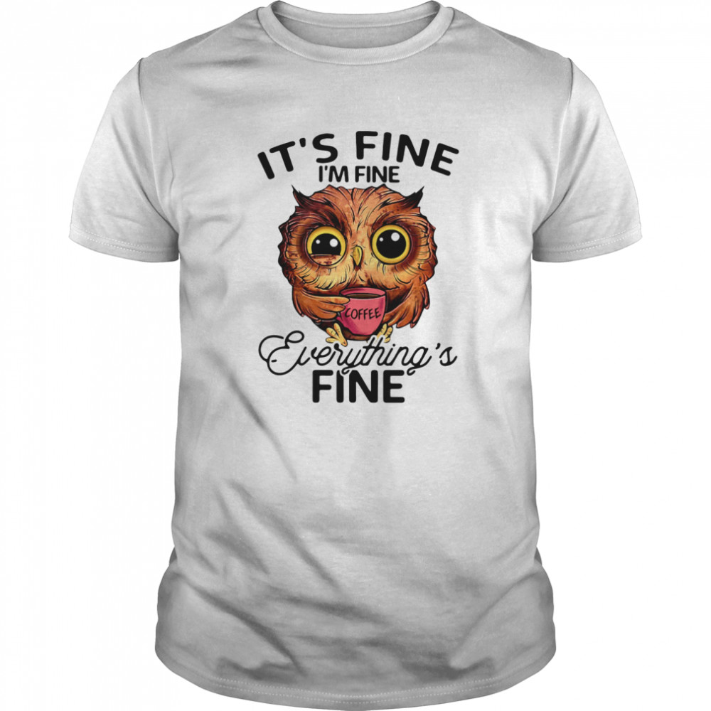 Its Fine Im Fine Everythings Fine shirt