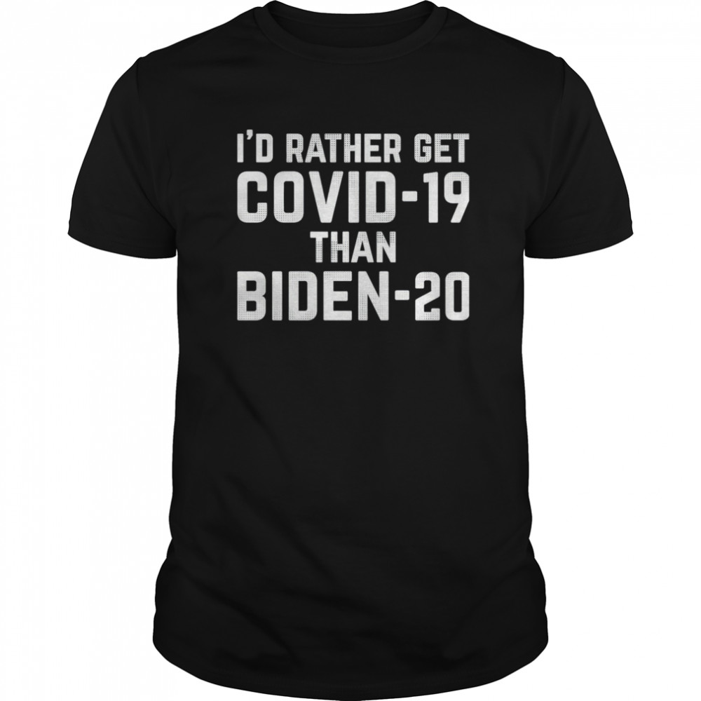 I’d Rather Get Covid-19 Than Biden 20  Classic Men's T-shirt