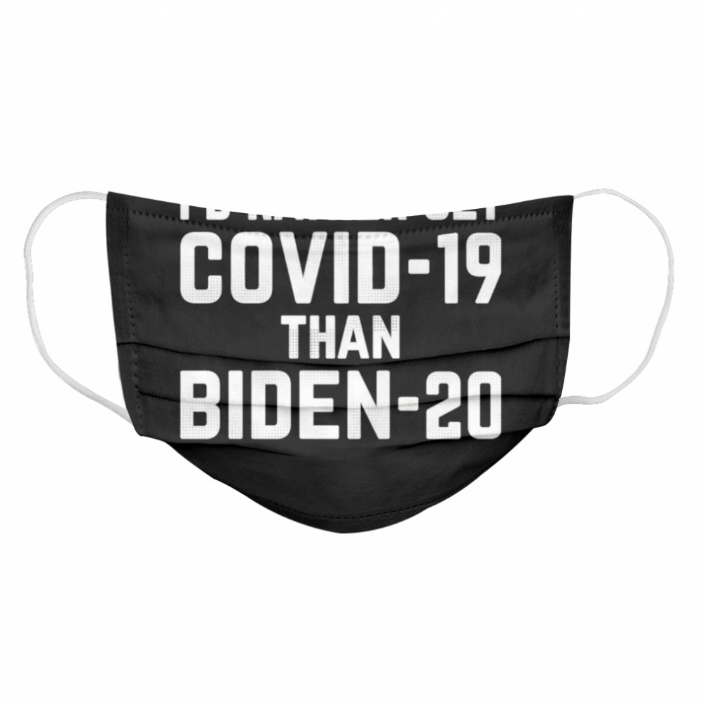 I’d Rather Get Covid-19 Than Biden 20  Cloth Face Mask