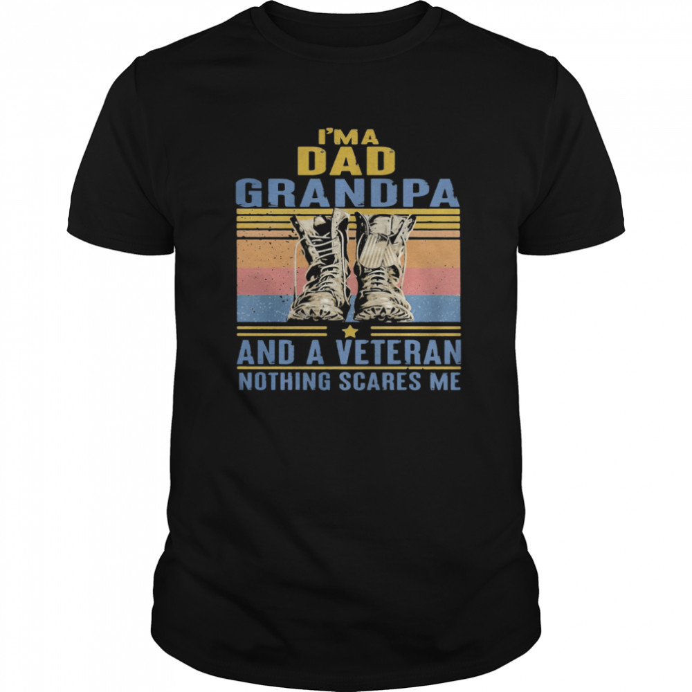 I’m A Dad Grandpa And A Veteran Nothing Scares Me Army Boots Vintage Retro shirt